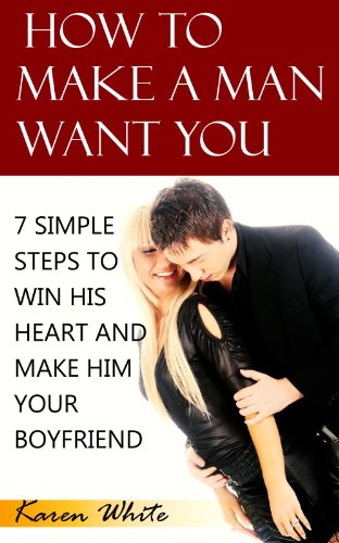 How To Make A Man Want You: 7 Simple Steps To Win His Heart And Make Him Your Boyfriend - Click to Buy
