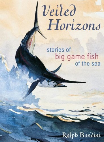 Veiled Horizons: Stories of Big Game Fish of the Sea (Blue Water Classics)