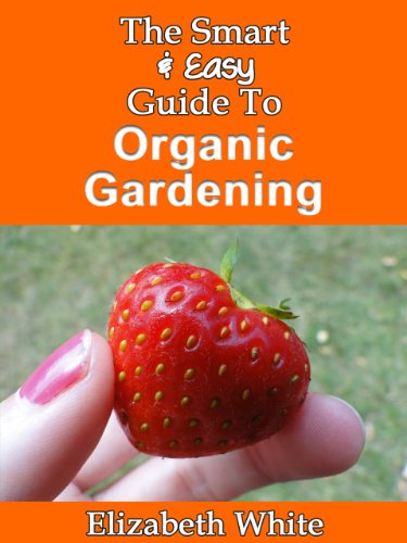 The Smart & Easy Guide To Organic Gardening: The Healthy DIY Horticulture Reference Book for Home Garden & Farming Techniques & Year Round Secrets for Natural Vegetables, Herbs and Fruits - Click to Buy