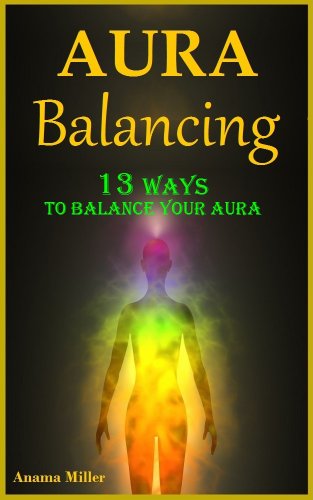 Aura Balancing - 13 Ways to Balance your Aura & Live Satisfying Lives