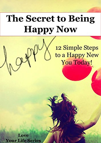 The Secret to Being Happy Now: 12 Simple Steps to a Happy New You Today! (Happy, Depression, happy life) - Click to Buy