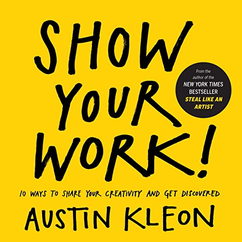 Show Your Work!: 10 Ways to Share Your Creativity and Get Discovered (Austin Kleon) - Click to Buy
