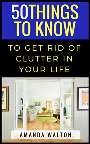 50 Things to Know to Get Rid of Clutter in Your Life: Evaluate, Purge, and Enjoy Living (50 Things to Know About Cleaning: Declutter, Organize, & Downsize) - Click to Buy