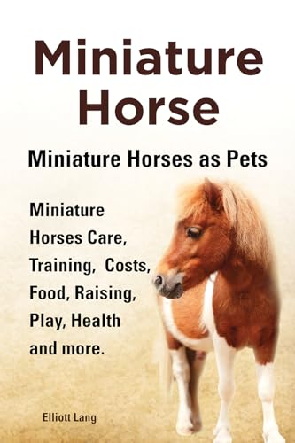 Miniature Horse. Miniature Horses as Pets. Miniature Horses Care, Training, Costs, Food, Raising, Play, Health and more. - Click to Buy