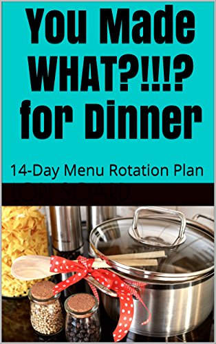 You Made WHAT?!!!? for Dinner: 14-Day Menu Rotation Plan - Click to Buy