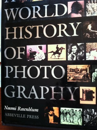 A World History of Photography by Rosenblum, Naomi Published by Abbeville Press Inc.,U.S. 1st (first) edition (1984) Hardcover - Click to Buy