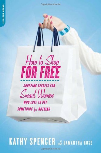 By Kathy Spencer - How to Shop for Free: Shopping Secrets for Smart Women Who Love to Get Something for Nothing
