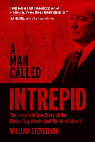 A Man Called Intrepid: The Incredible True Story of the Master Spy Who Helped Win World War II - Click to Buy
