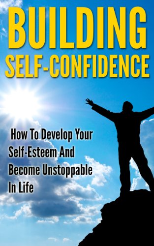 Building Self-Confidence: How To Develop Your Self-Esteem And Become Unstoppable In Life (Develop Self-Confidence, Self-Esteem) - Click to Buy