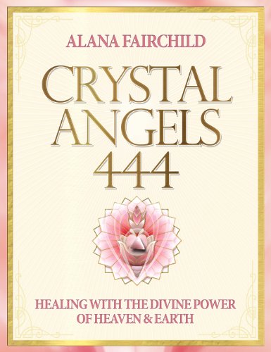Crystal Angels 444: Healing with the Divine Power of Heaven and Earth - Click to Buy