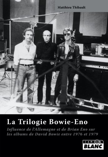 LA TRILOGIE BOWIE-ENO Influence de l'Allemagne et de Brian Eno sur les albums de David Bowie de 1976 à 1979 (French Edition) - Click to Buy