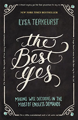 The Best Yes: Making Wise Decisions in the Midst of Endless Demands - Click to Buy