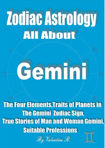 Zodiac Astrology: All About GEMINI: The Four Elements, Traits of Planets in The Gemini Zodiac Sign, True Stories of Man and Woman Gemini, Suitable Professions (The 12 Zodiac Signs)