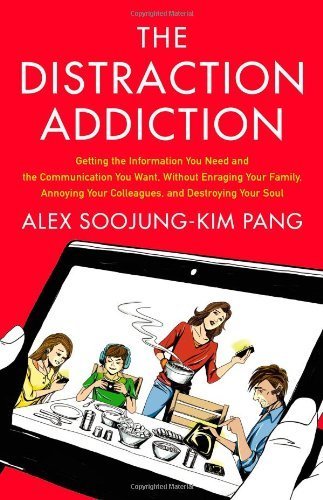 The Distraction Addiction: Getting the Information You Need and the Communication You Want, Without Enraging Your Family, Annoying Your Colleague by Soojung-Kim Pang, Alex (2013) Hardcover