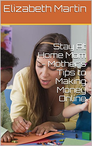 Stay At Home Mom - Mother's Tips to Making Money Online - Click to Buy