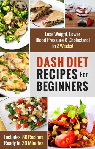 DASH Diet Recipes For Beginners: Lose Weight, Lower Blood Pressure & Cholesterol In 2 Weeks! (Includes 80 Recipes Ready In 30 Minutes) (DASH Diet Recipes Under 30 Minutes) - Click to Buy