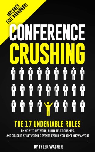 Conference Crushing: The 17 Undeniable Rules On How To Network, Build Relationships, And Crush It At Networking Events Even If You Don't Know Anyone - Click to Buy