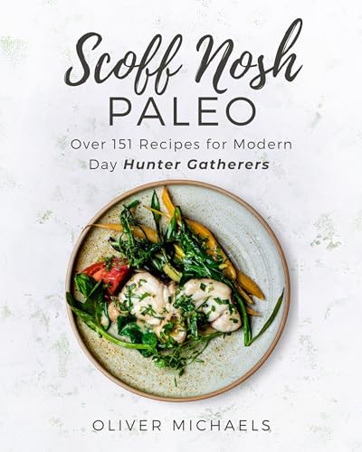 SCOFF NOSH PALEO: Over 151 Recipes for Modern Day Hunter Gatherers Delicious Recipes FREE from Wheat - Gluten - Sugar - Legumes - Grain and Dairy - Click to Buy