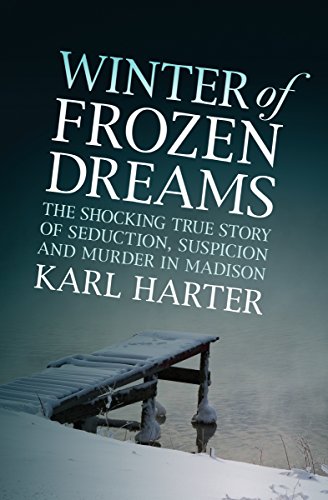 Winter of Frozen Dreams: The Shocking True Story of Seduction, Suspicion, and Murder in Madison - Click to Buy