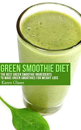 Green Smoothie Diet: The Best Green Smoothie Ingredients to Make Green Smoothies for Weight Loss - Click to Buy