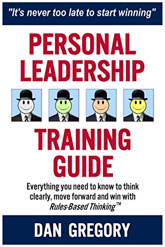 Personal Leadership Training Guide: Everything you need to know to think clearly, move forward and win with Rules-Based Thinking™ - Click to Buy