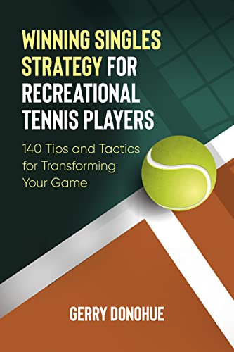 Winning Singles Strategy for Recreational Tennis Players: 140 Tips and Tactics for Transforming Your Game - Click to Buy