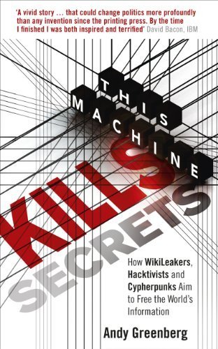 This Machine Kills Secrets: How WikiLeakers, Hacktivists, and Cypherpunks Are Freeing the World's Information: How WikiLeakers, Hacktivists, and Cipherpunks are Freeing the World's Information by Greenberg, Andy (2012) Paperback
