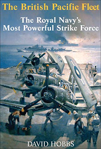 The British Pacific Fleet: The Royal Navy's Most Powerful Strike Force - Click to Buy
