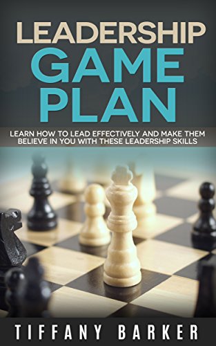 Leadership Game Plan: Learn How to Lead Effectively and Make Them Believe in You With These Leadership Skills (Leadership) (Communication) (Best Leadership Books Book 1) - Click to Buy