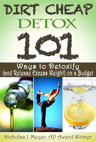 Dirt Cheap Detox: 101 Ways to Detoxify (and Release Excess Weight) on a Budget - Click to Buy