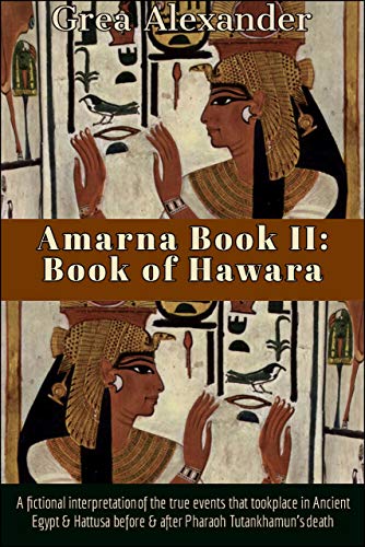 Amarna Book II: Book of Hawara: A fictional interpretation of the true events that took place in Ancient Egypt & Hattusa before & after Pharaoh Tutankhamun’s death - Click to Buy