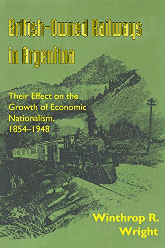 British-Owned Railways in Argentina: Their Effect on the Growth of Economic Nationalism, 1854-1948 (LLILAS Latin American Monograph Series Book 34) - Click to Buy