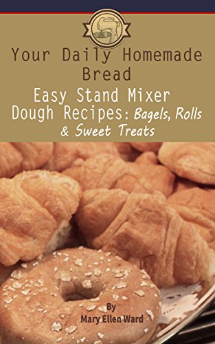 Easy Stand Mixer Dough Recipes: Bagels, Rolls, and Sweet Treats (Your Daily Homemade Bread Book 2) - Click to Buy