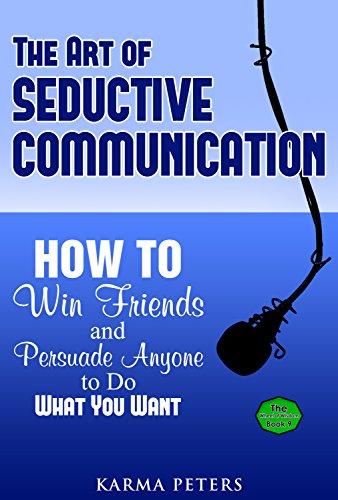 The Art of Seductive Communication: How to Win Friends and Persuade Anyone to Do What You Want (The Wheel of Wisdom Book 9) - Click to Buy