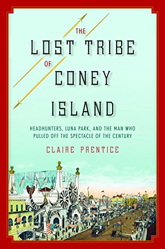 The Lost Tribe of Coney Island: Headhunters, Luna Park, and the Man Who Pulled Off the Spectacle of the Century - Click to Buy