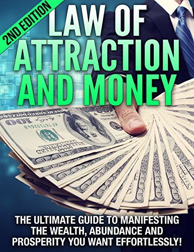 Law of Attraction: Money: The Ultimate Guide to Manifesting the Wealth, Abundance, & Prosperity You Want Effortlessly! (Attract Money, Debt Free, Millionaire ... The Secret, Get Rich Quick, Become Rich)