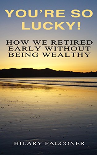 You're So Lucky!: How We Retired Early Without Being Wealthy - Click to Buy