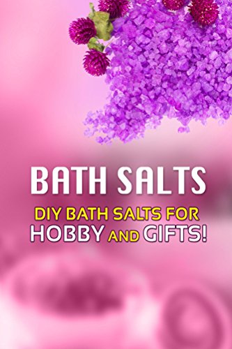 Bath Salts - DIY Bath Salts for Hobby and Gifts!: The Step-By-Step Playbook for Making Bath Salts For Gifts And Hobby - Click to Buy