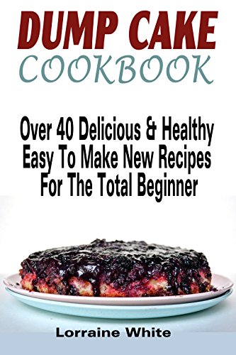Dump Cake Cookbook : Over 40 Delicious & Healthy Easy To Make New Recipes For The Total Beginner: Learn How To Make Cherry Peach Blueberry Pumpkin Rhubarb ... Cakes (Dump Dinners Recipes and Cookbooks) - Click to Buy