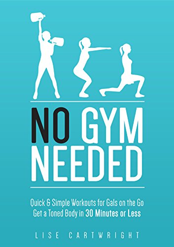 No Gym Needed - Quick & Simple Workouts For Gals On The Go: Get A Toned Body In 30 Minutes Or Less! (Updated) - Click to Buy