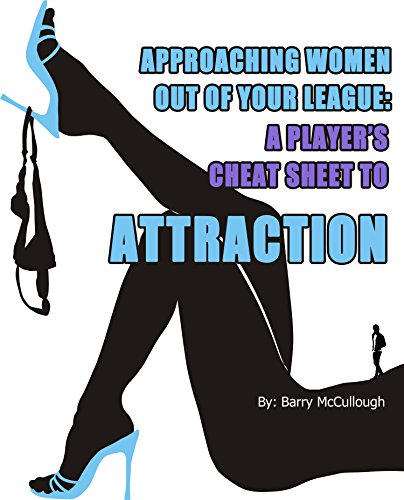 How To Get A Girlfriend: Approaching Women Out Of Your League: A Player's Cheat Sheet To Attraction - Click to Buy