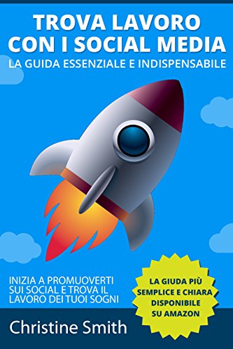 Social Media: Fai Rete e Trova Lavoro: La guida essenziale per trovare lavoro utilizzando il potere della rete e dei social media (SOCIAL MEDIA MARKETING) (Italian Edition)