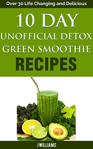 10 Day Unofficial Detox Green Smoothie Recipe Book: Over 30 Life Changing and Delicious Recipes - Click to Buy