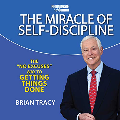 The Miracle of Self Discipline: The 'No Excuses' Way to Getting Things Done