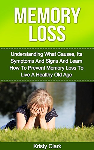 Memory Loss: Understanding What Causes, Its Symptoms And Signs And Learn How To Prevent Memory Loss To Live A Healthy Old Age. (Memory Book Series 1) - Click to Buy