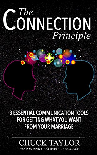 The Connection Principle: 3 Essential Communication Tools for Getting What You Want From Your Marriage