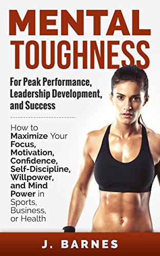 Mental Toughness: For Peak Performance, Leadership Development, and Success: How to Maximize Focus, Motivation, Confidence, Self-Discipline, Willpower, ... Business, and Health (English Edition) - Click to Buy