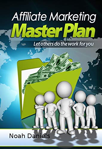 Affiliate Marketing Master Plan: Let others do the work for you - Click to Buy