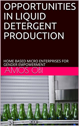 OPPORTUNITIES IN LIQUID DETERGENT PRODUCTION: HOME BASED MICRO ENTERPRISES FOR GENDER EMPOWERMENT (Human Survival , Home Based Income and Micro Enterprises series Book 2)