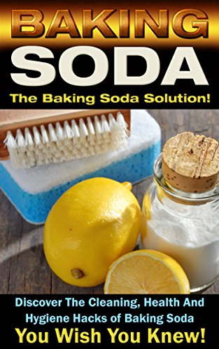 Baking Soda: The Baking Soda Solution!: Discover The Cleaning, Health And Hygiene Hacks of Baking Soda You Wish You Knew (DIY Cleaning Hacks, DIY Household Hacks, Book 1) - Click to Buy